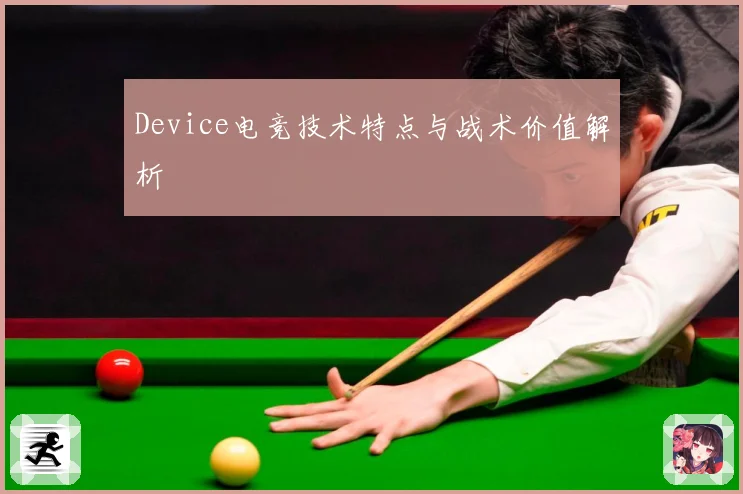 Device电竞技术特点与战术价值解析